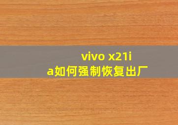 vivo x21i a如何强制恢复出厂